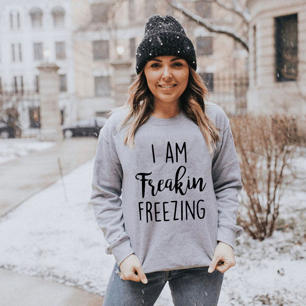 I Am Freakin Freezing Sweatshirt